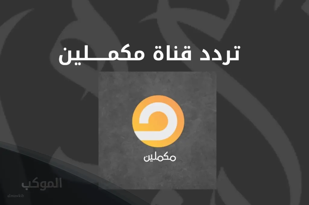 تردد قناة مكملين الجديد 2024 على قمر نايل سات وعرب سات 5 تردد قناة مكملين الجديد على نايل سات