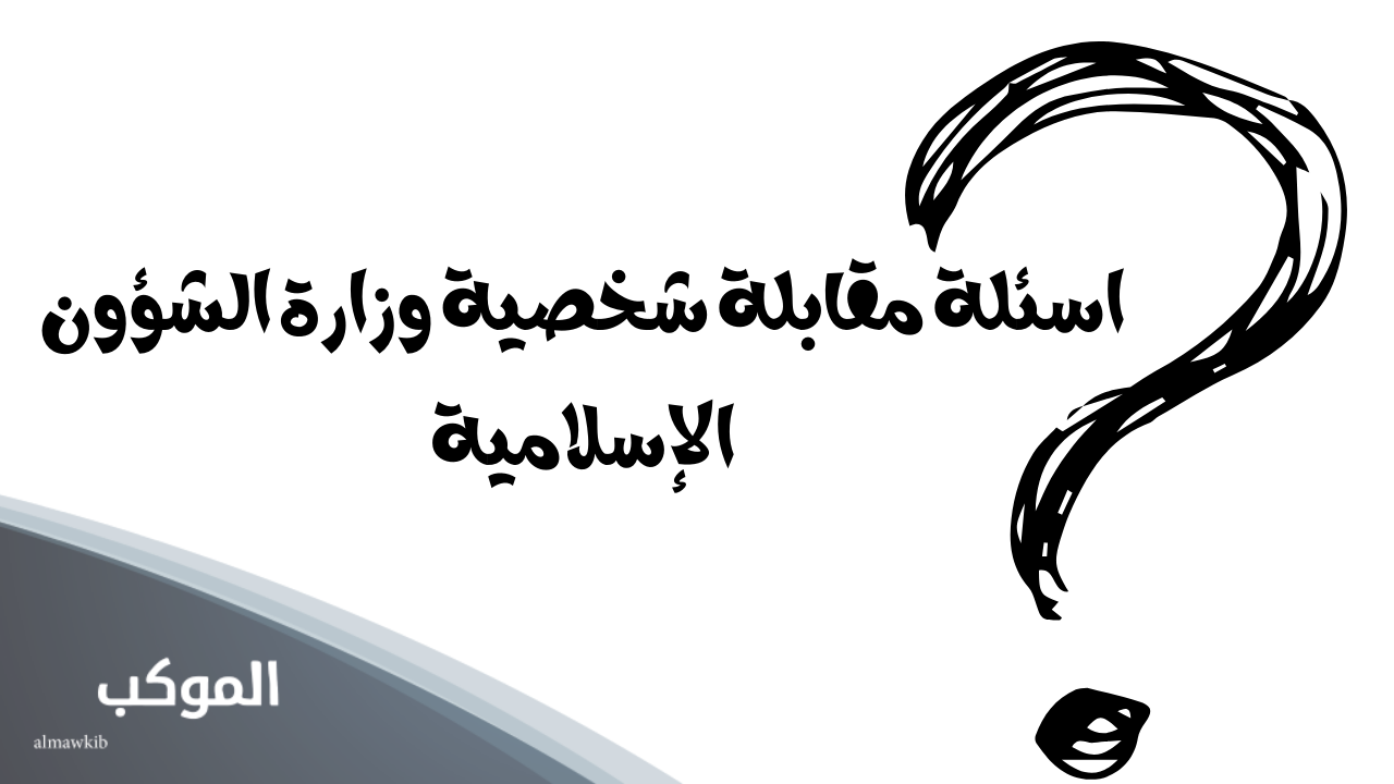 أسئلة مقابلة شخصية وزارة الشؤون الإسلامية١