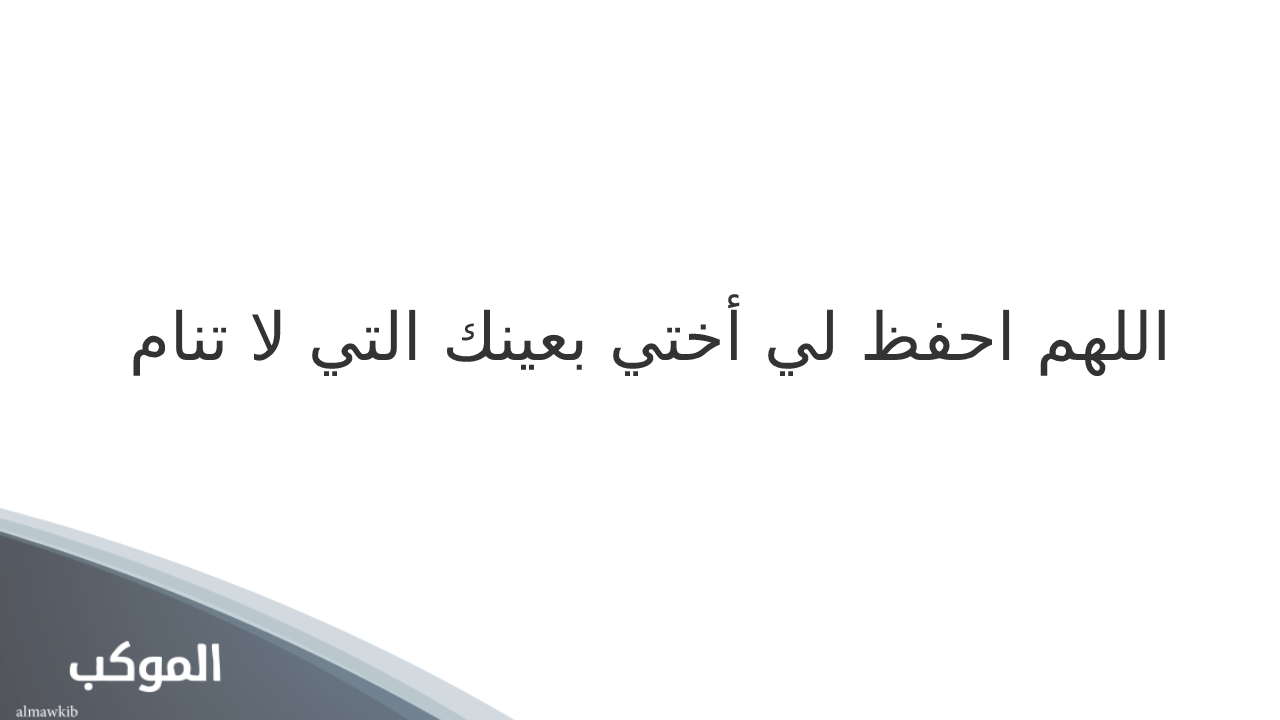 اللهم احفظ أختي بعينك التي لا تنام 
