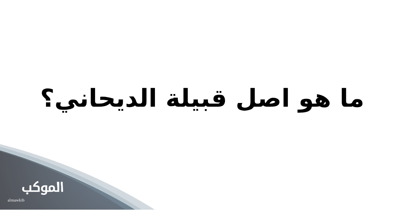 الديحاني وش يرجع.. الديحاني من وين 5 ما هو اصل قبيلة الديحاني؟