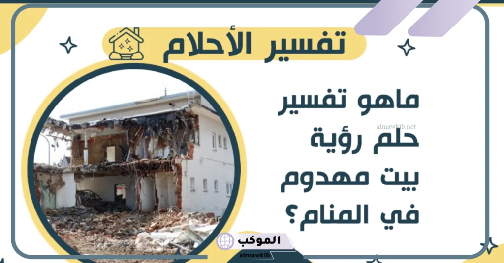 تفسير حلم هدم البيت في المنام لابن سيرين والنابلسي 5 تفسير حلم هدم البيت للمتزوجة