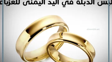 تفسير حلم لبس الدبلة في اليد اليمنى للعزباء