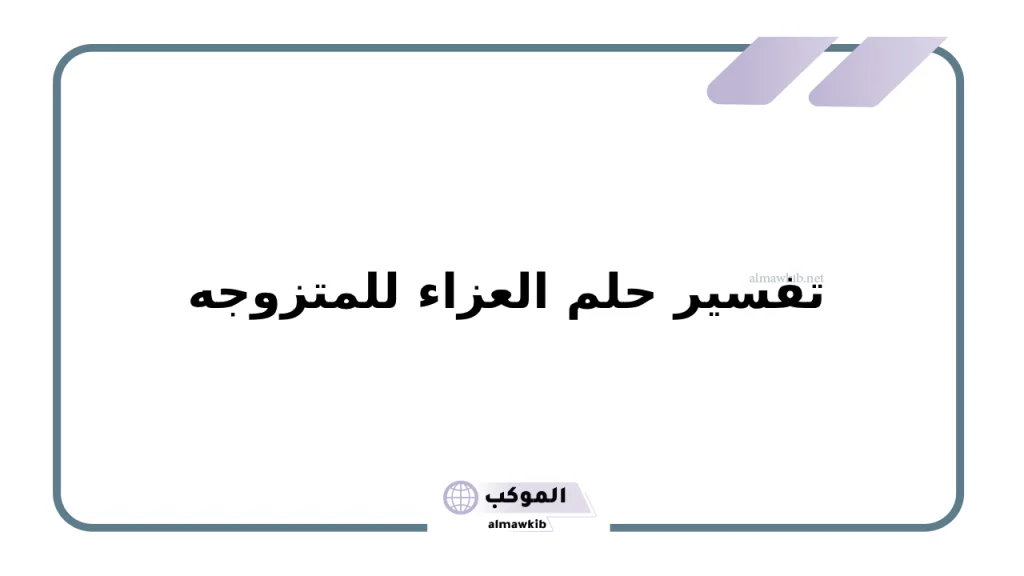 تفسير حلم العزاء للمتزوجه