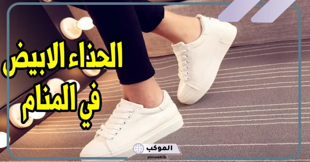تفسير حلم الحذاء الأبيض للمتزوجة