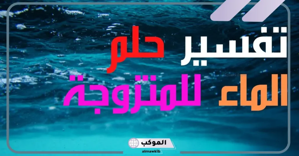 رؤية الماء في المنام للرجل