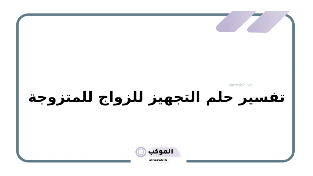 تفسير حلم التجهيز للزواج للمتزوجة