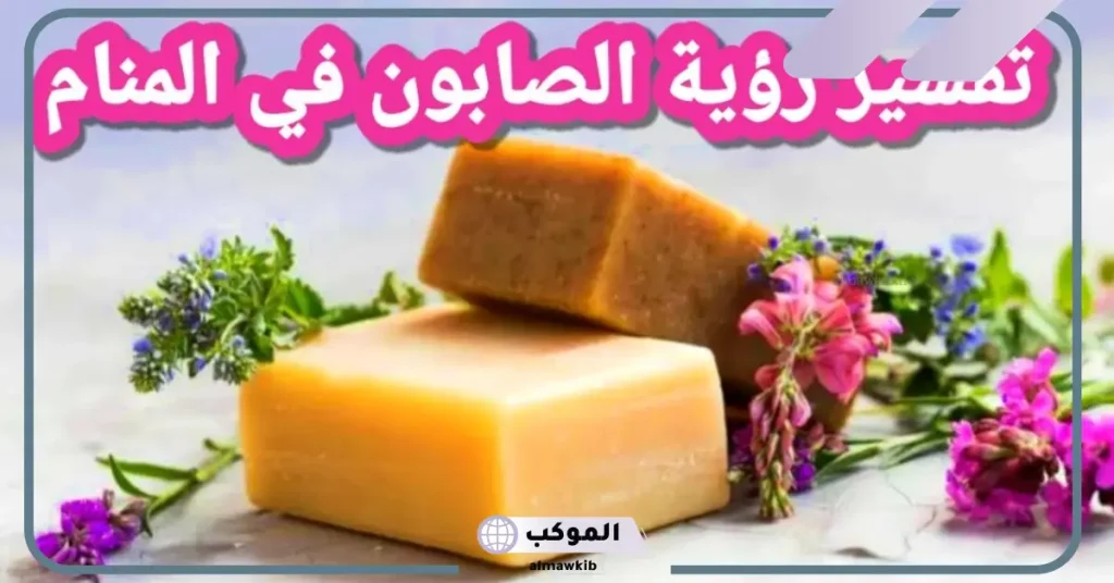 تفسير حلم الصابون الملون في المنام لابن سيرين 6 تفسير الصابون في المنام للحامل