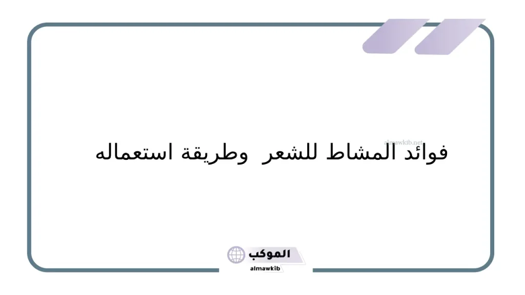 تجربتي مع المشاط للشعر وهل يطوله ويحسن ملمسه؟ 5 أضرار استعمال المشاط