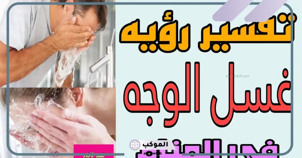 تفسير رؤية غسل الوجه في المنام لابن سيرين 5 رؤية غسل الوجه في المنام للعزباء