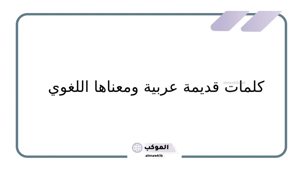 كلمات عربية جميلة نادرة جدًا.. أجمل الكلمات النادرة 5 كلمات عريقة عربية
