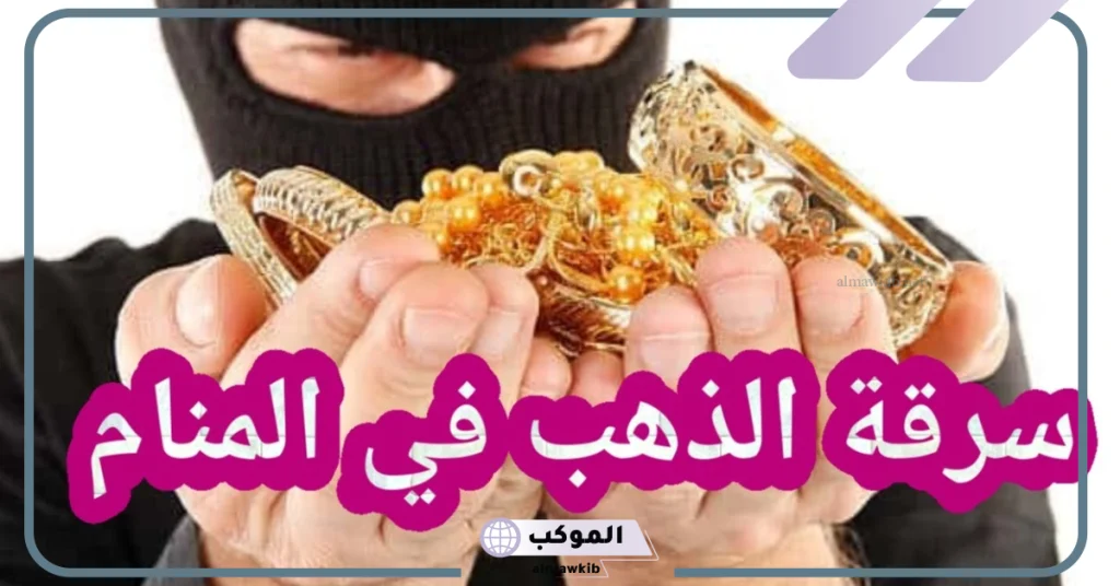 تفسير سرقة الذهب في المنام للعزباء