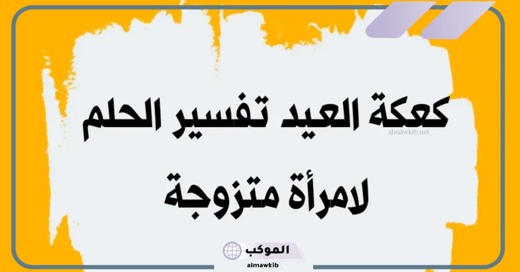 رؤية عمل الكعك في المنام للمتزوجة  