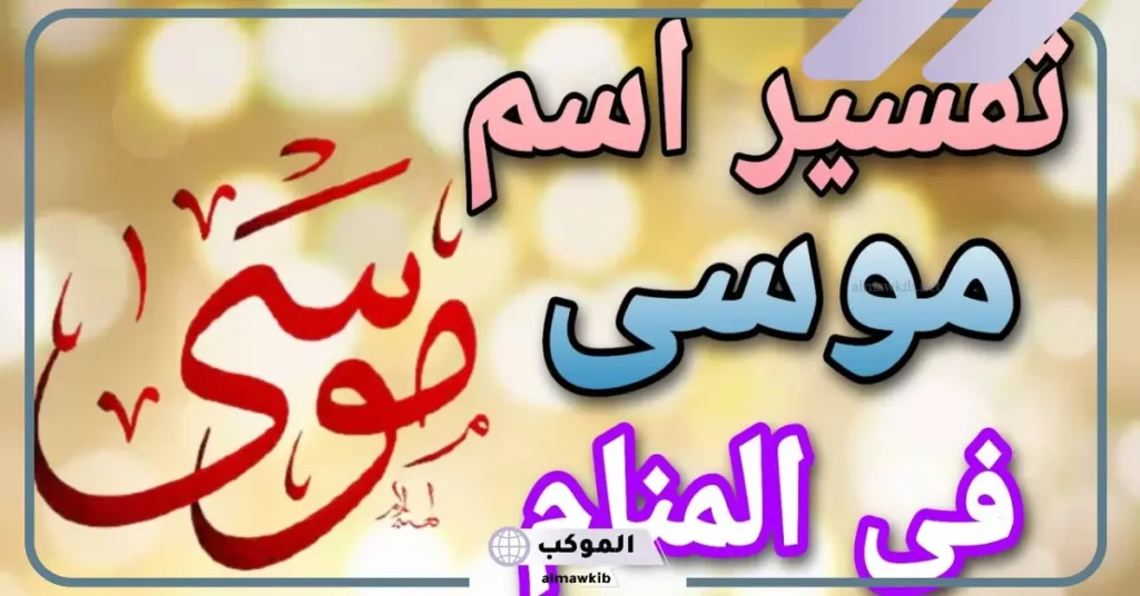 معنى اسم موسى في المنام للعزباء