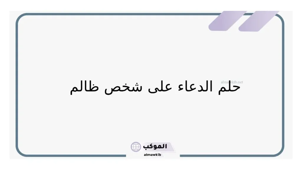 تفسير حلم الدعاء على شخص ظلمني في المنام لابن سيرين 5 معنى حلم الدعاء على شخص
