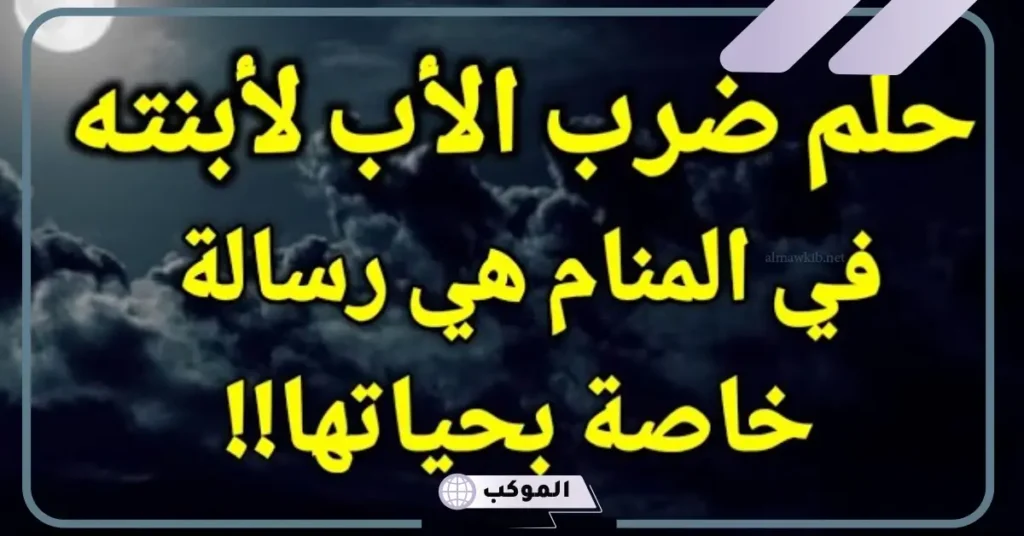 تفسير حلم أب يضرب ابنته للعزباء