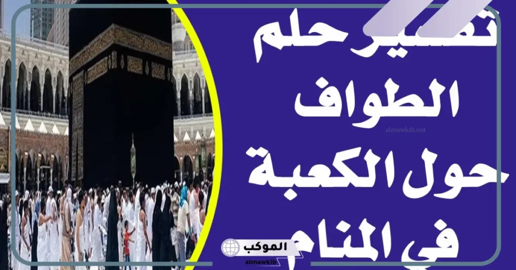 تفسير حلم الطواف حول الكعبة للعزباء