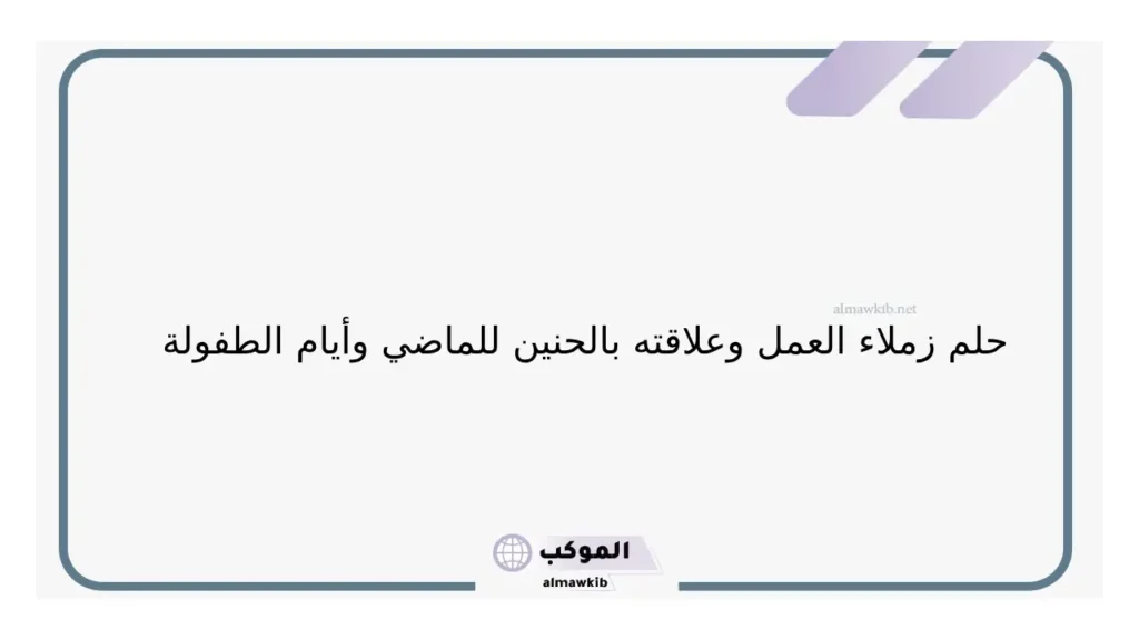 تفسير حلم رؤية زملاء العمل في المنام والمدير لابن سيرين 6 حلم زميل الدارسة في المنام