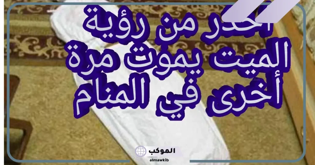 رؤية الميت يموت مرة أخرى في المنام للرجل