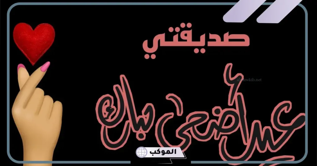 أجمل رسائل تهنئة عيد الاضحى لصديقتي الغالية 6 رسالة تهنئة عيد الاضحى لصديقتي