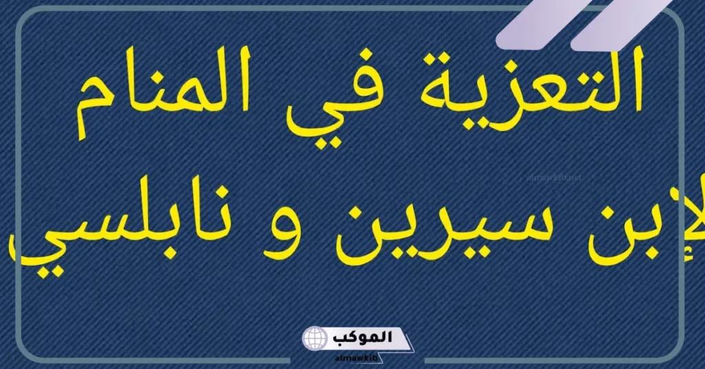 تفسير حلم العزاء لشخص حي في المنام لابن سيرين والعصيمي 6 تفسير حلم العزاء لشخص معروف للعزباء