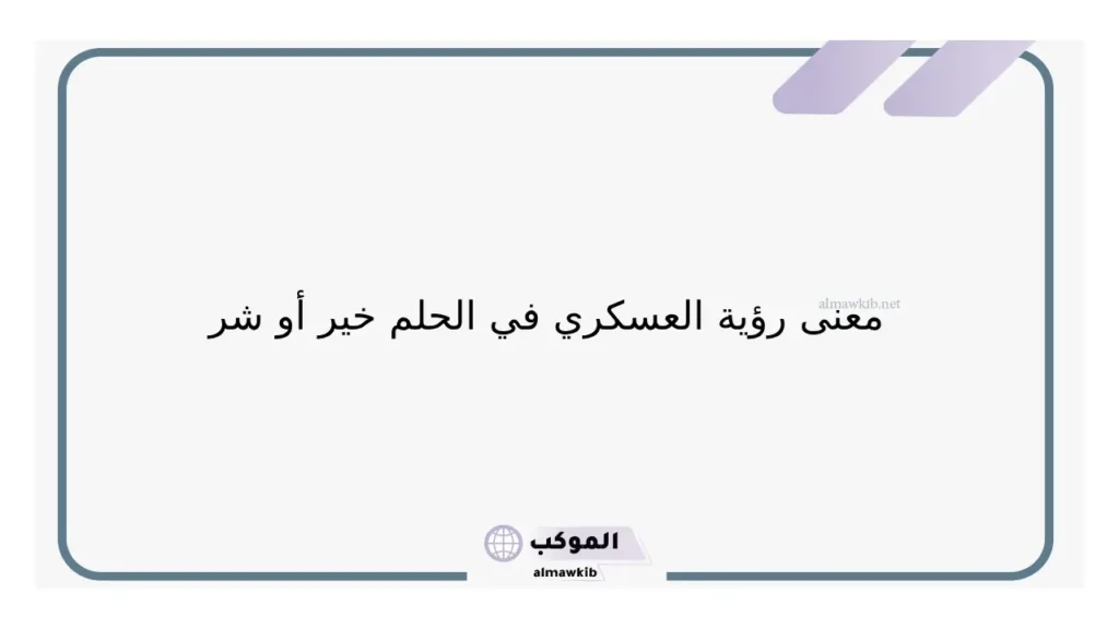 تفسير حلم رؤية الرجل العسكري في المنام لابن سيرين والنابلسي 5 حلم الخوف من العسكري