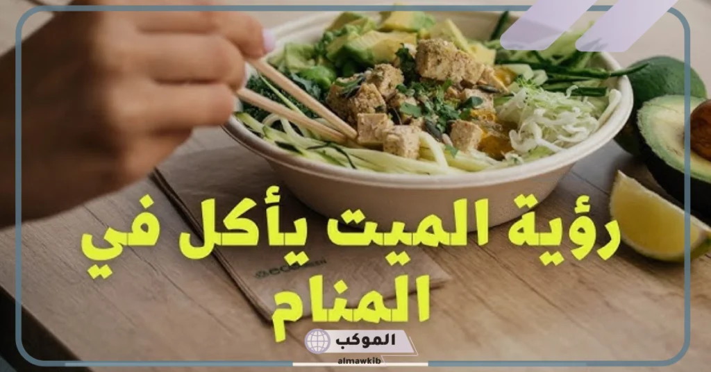 رؤية الميت يأكل مع الحي في المنام للمتزوجة 