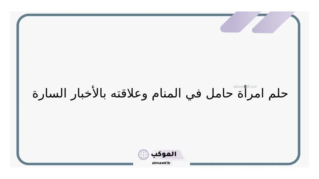 تفسير حلم رؤية امرأة حامل اعرفها في المنام للمرأة لابن سيرين 6 حلم امرأة حامل في ولد