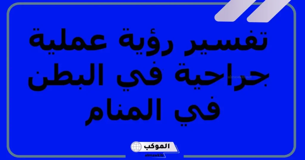 تفسير حلم إجراء عملية جراحية في البطن العزباء