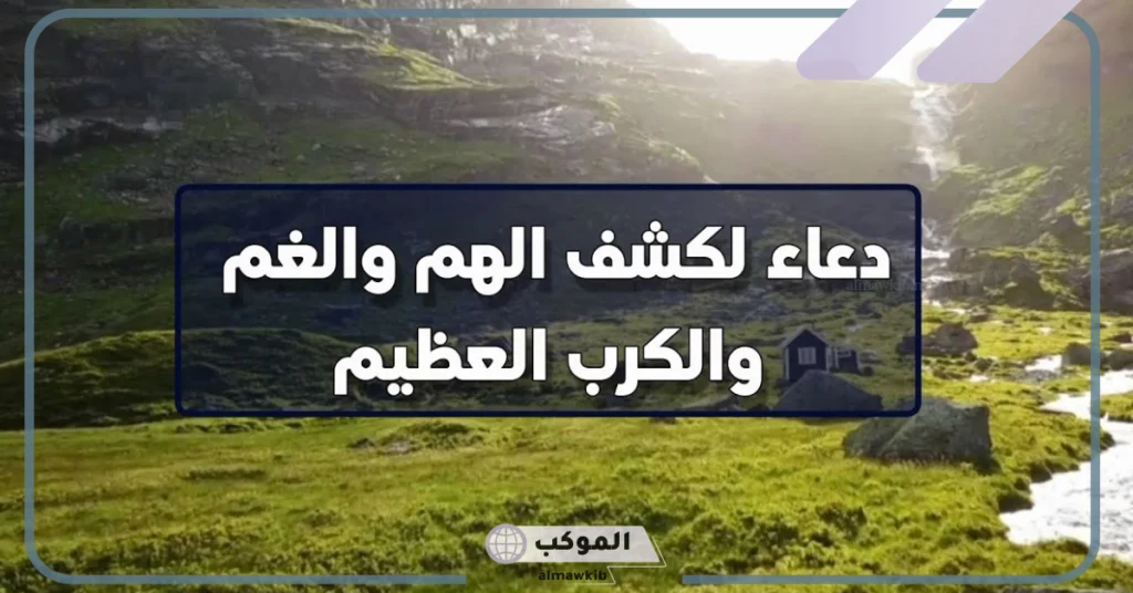 دعاء الهم والغم وزوال الحزن مستجاب.. أدعية تبعد عنك الهم 5 أدعية تبعد عنك الهم