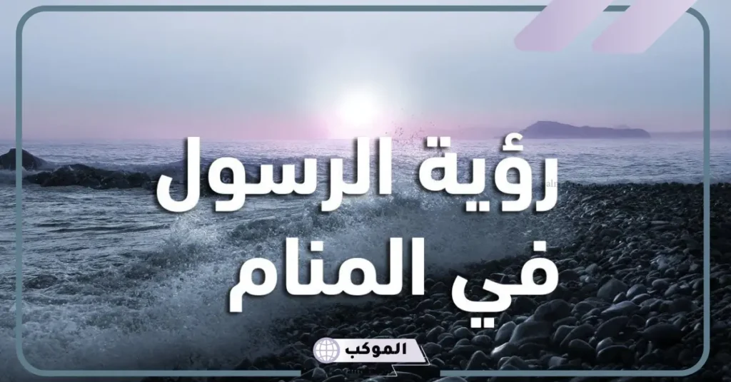شكل الرسول في المنام وصفاته.. كيف تعرف أنك رأيت الرسول في الحلم؟ 6 رؤية الرسول في المنام للمتزوجة