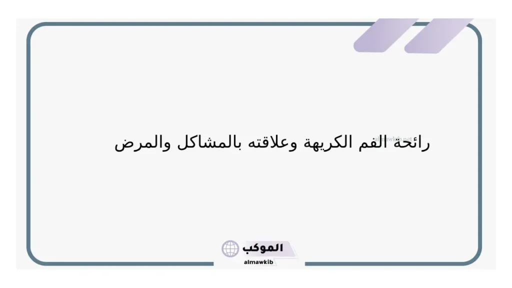 تفسير حلم رائحة الفم الكريهة في المنام للعزباء والمتزوجة لابن سيرين 6 رؤية رائجة الفم الكريهة للرجل