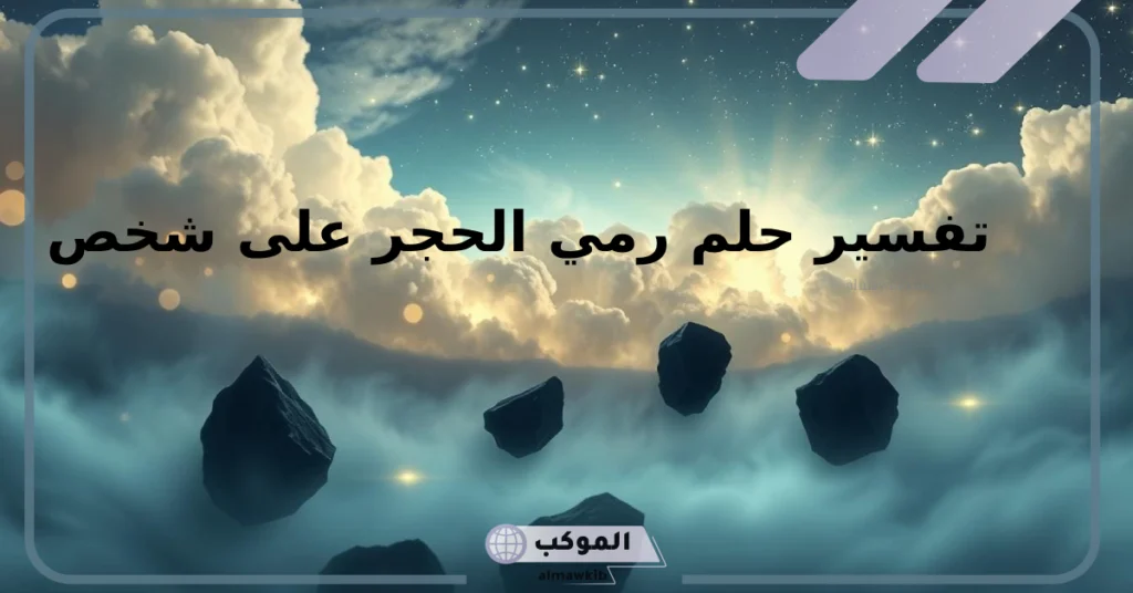 تفسير حلم رمي الحجر على شخص في المنام لابن سيرين والنابلسي 5 رمي الحجارة في المنام للمتزوجة