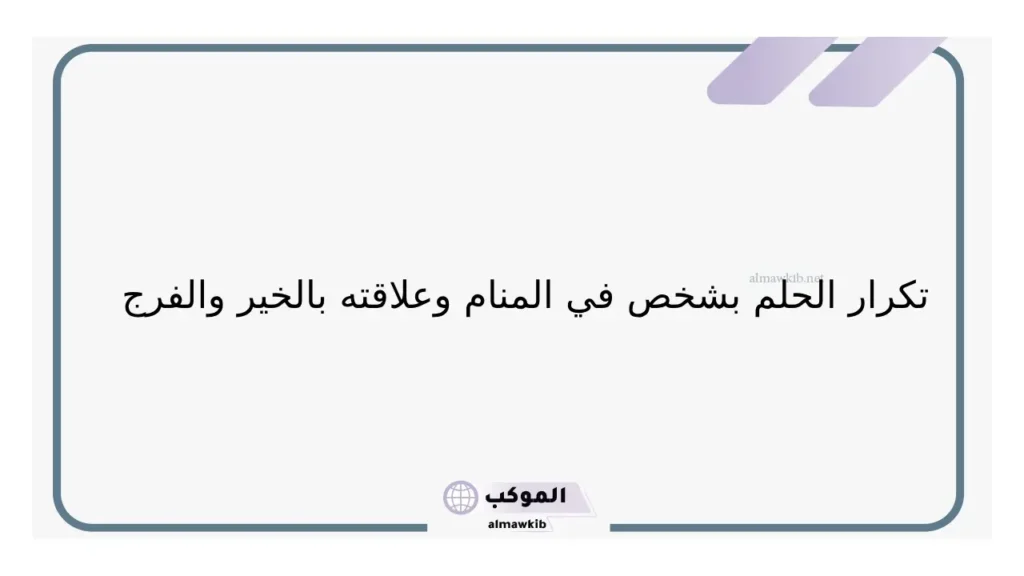 تكرار الحلم بشخص اعرفه للعزباء في المنام لابن سيرين والعصيمي 6 رؤية شخص مجهول في المنام