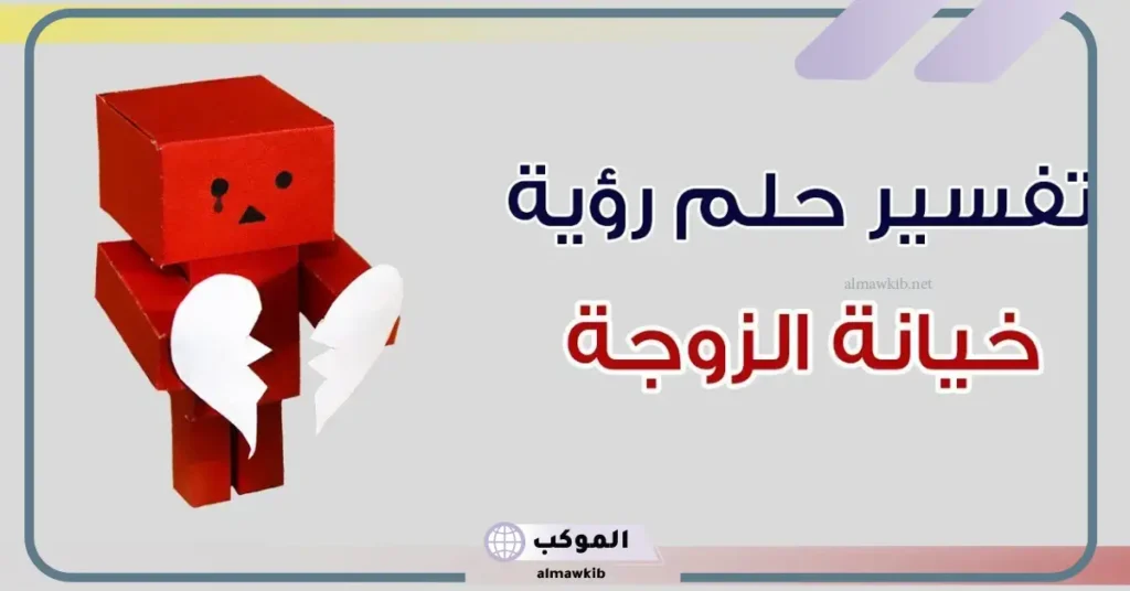 تفسير حلم خيانة الزوجة في المنام للمرأة المتزوجة لابن سيرين 6 رؤية خيانة الزوجة لزوجها في المنام للحامل