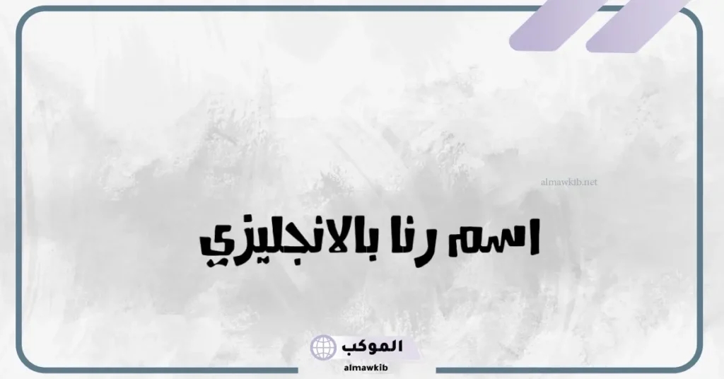دلع اسم رنا بالإنجليزي والعربي والصفات وشخصيتها 6 معنى اسم رنا