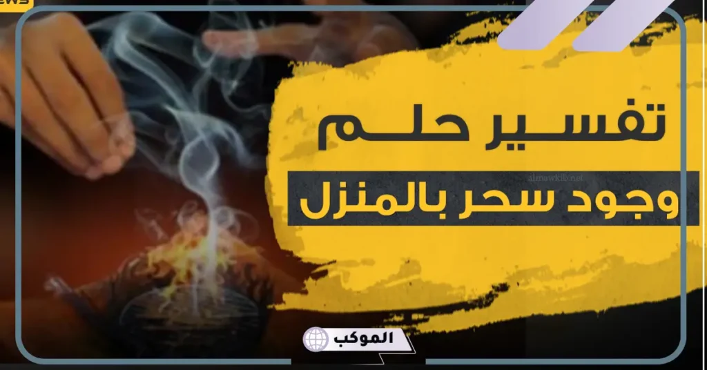 تفسير حلم اكتشاف سحر وفكه للعزباء