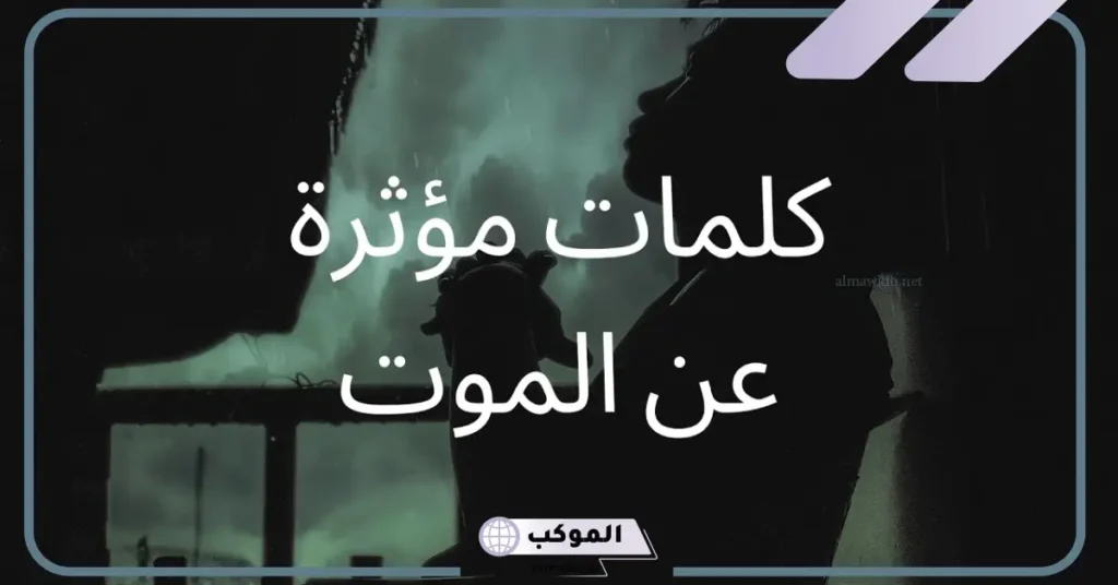 كلمات عن الموت والرحيل وفراق الأحباب، عبارات حزينة عن الموت 6 كلام حزين عن الموت قصير