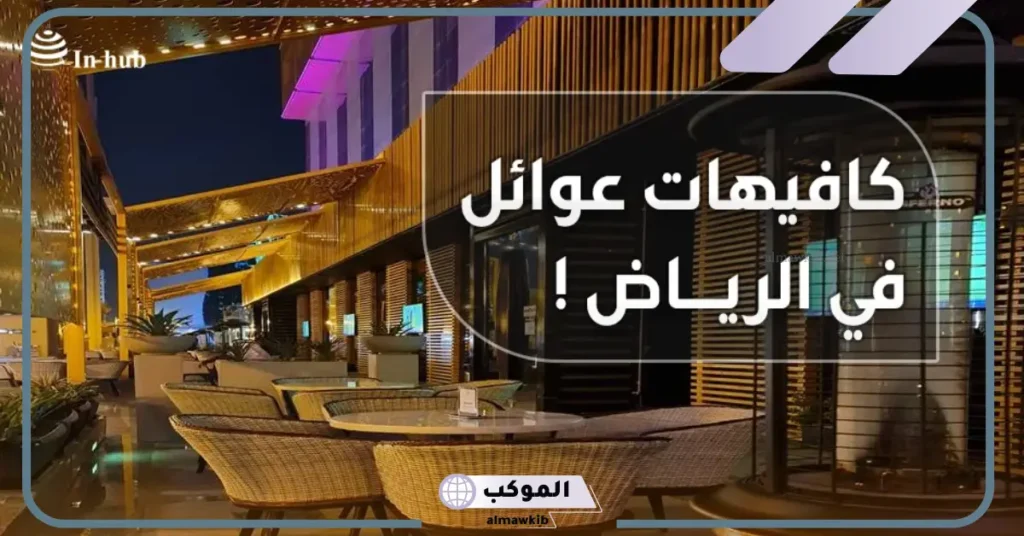 اسماء كافيهات عوائل وكابلز في الرياض 2025 5 كافيهات الرياض فخمة