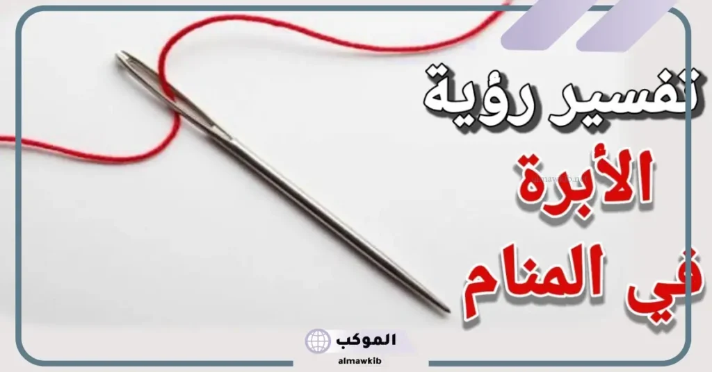 تفسير حلم الإبرة في المنام ورمز رؤيتها لابن سيرين للعزباء والمتزوجة 5 تفسير حلم إبرة الخياطة للمتزوجة