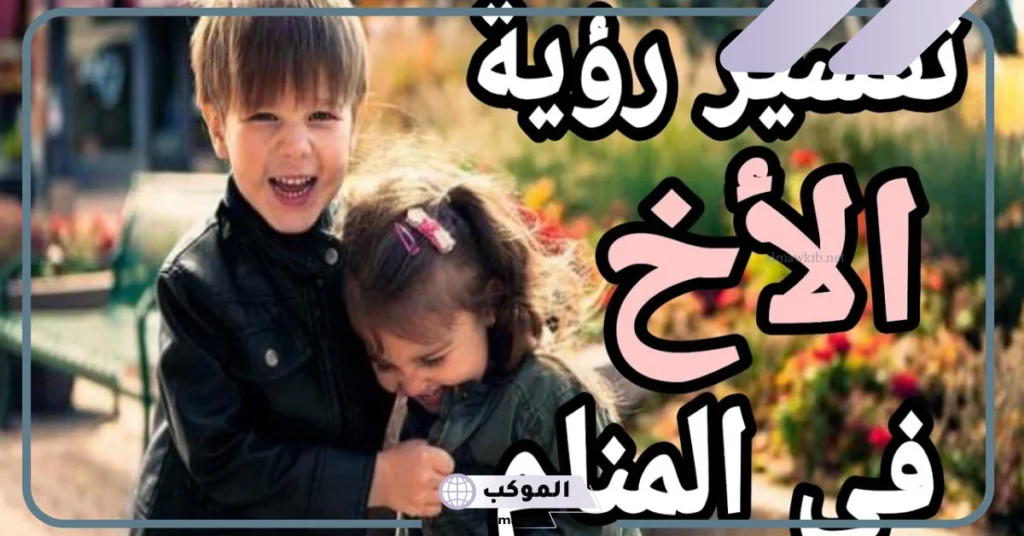 رؤية الأخ في المنام للعزباء