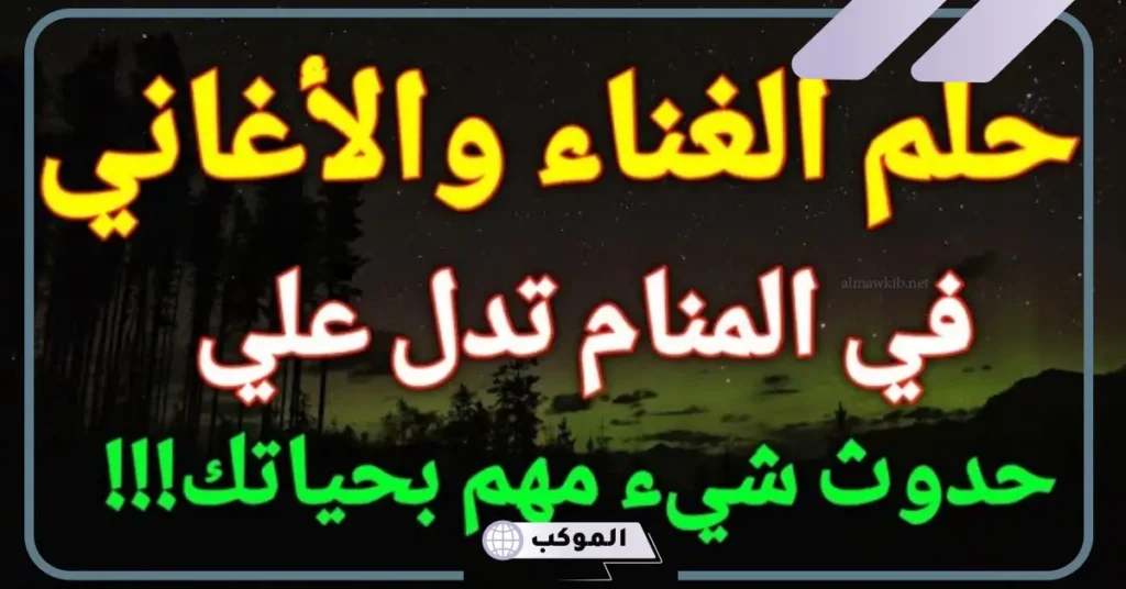 تفسير حلم رؤية شخص يغني في المنام لابن سيرين والنابلسي 6 رؤية شخص يغني في المنام للعزباء