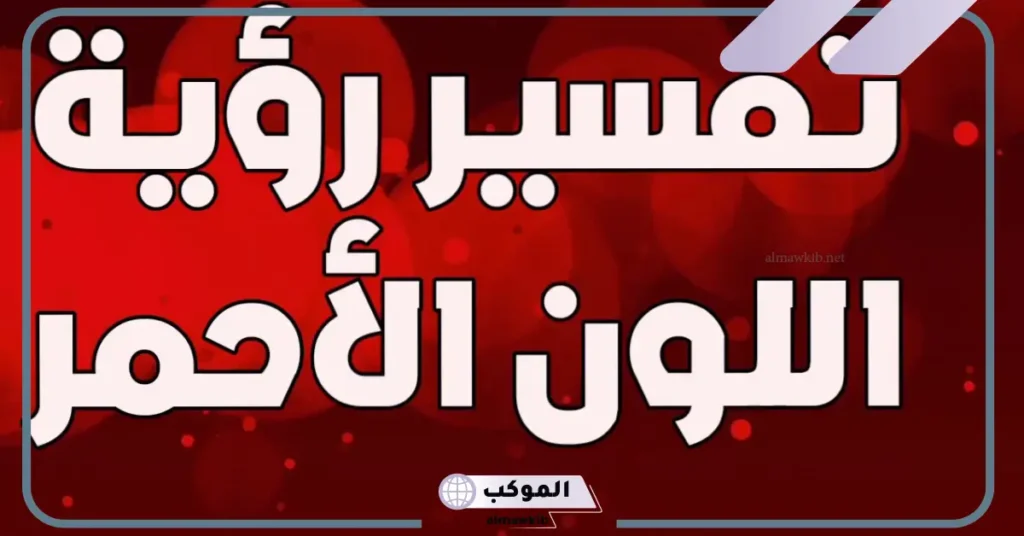 تفسير حلم رؤية اللون الأحمر في المنام للنابلسي وابن سيرين 6 لبس اللون الأحمر في المنام للمتزوجة