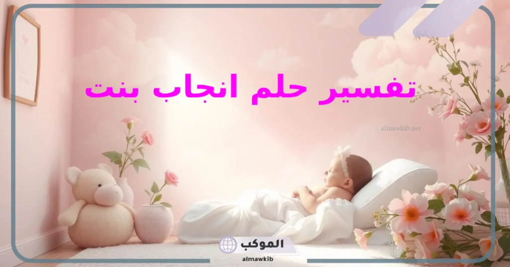 تفسير حلم انجاب بنت في المنام للحامل والمتزوجة لابن سيرين 5 تفسير حلم ولادة البنت للمتزوجة والحامل