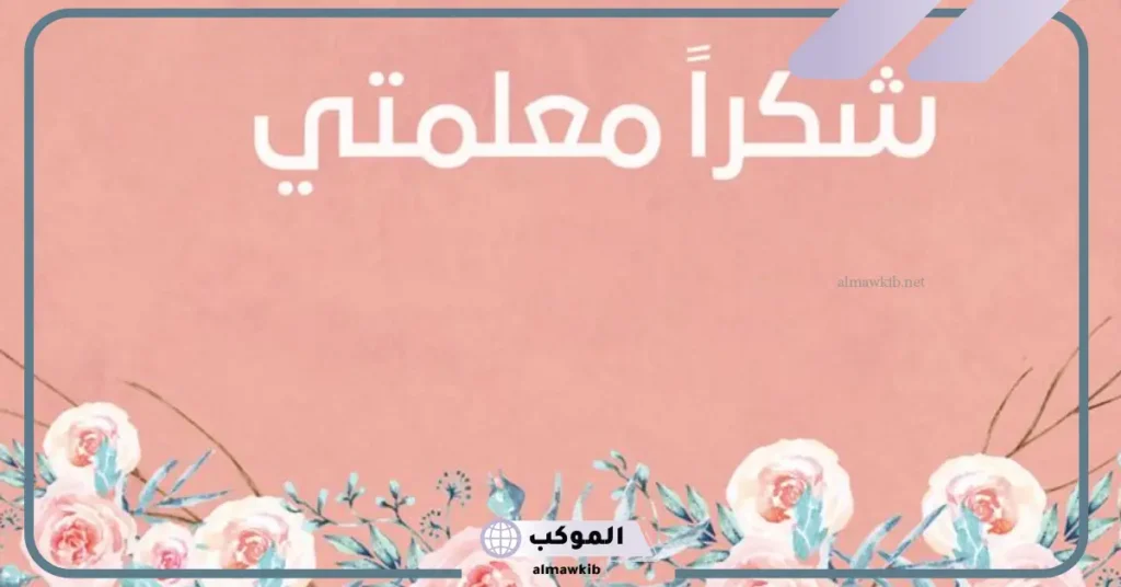 عبارات احترام المعلمة قصيرة من الطالبة مكتوبة.. عبارات شكر للمعلمات المتميزات من الأمهات 6 عبارات وصور عن المعلمة