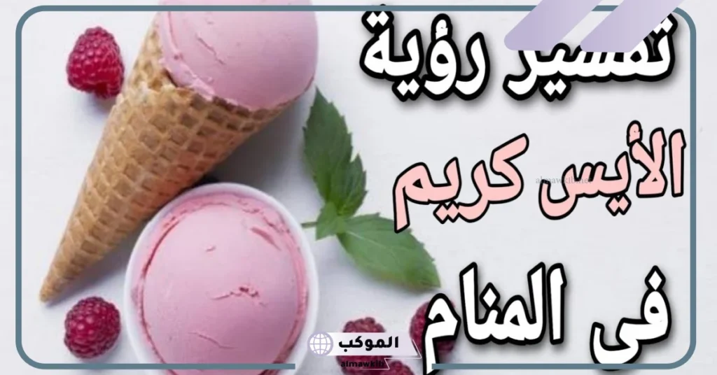 تفسير الآيس كريم في المنام للرجل