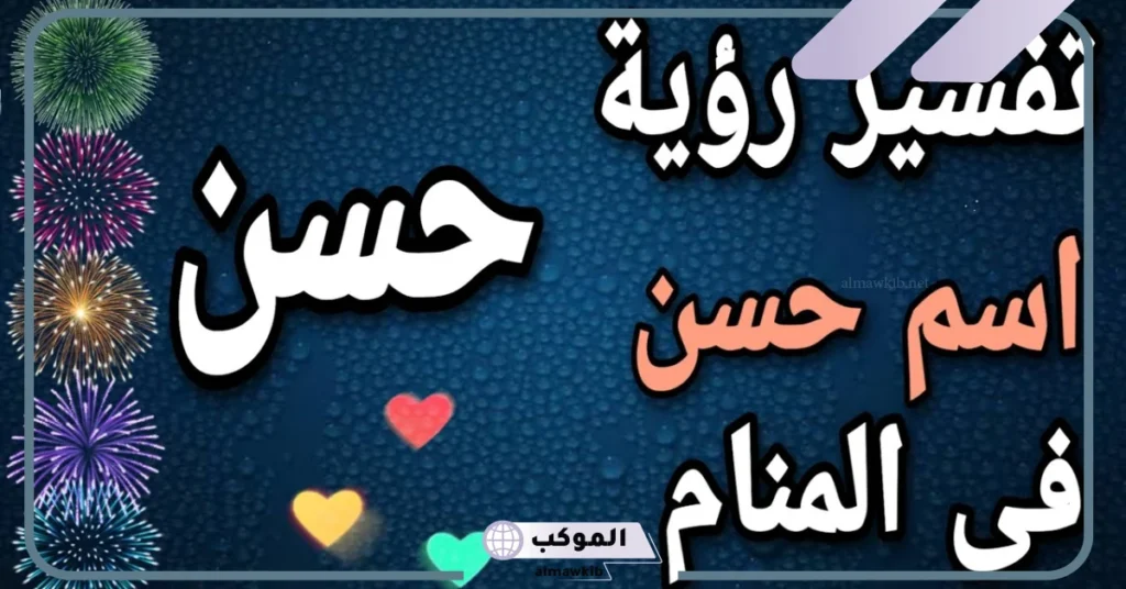 ما هو معنى اسم حسن في المنام للمطلقة والمتزوجة والعزباء لابن سيرين 6 تفسير حلم اسم حسن للمتزوجه