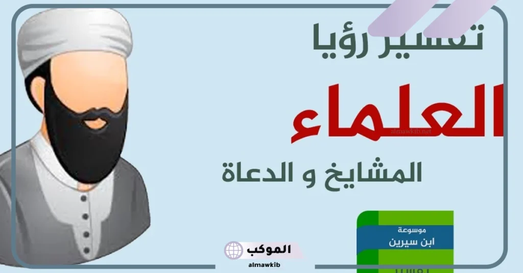 تفسير رؤية المشايخ والدعاة في المنام لابن سيرين والنابلسي 6 رؤية شيخ في المنام للمتزوجة