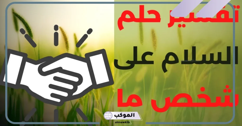 تفسير حلم المصافحة في المنام للرجل والمرأة والمطلقة مع طليقها 6 المصافحة في المنام للعزباء