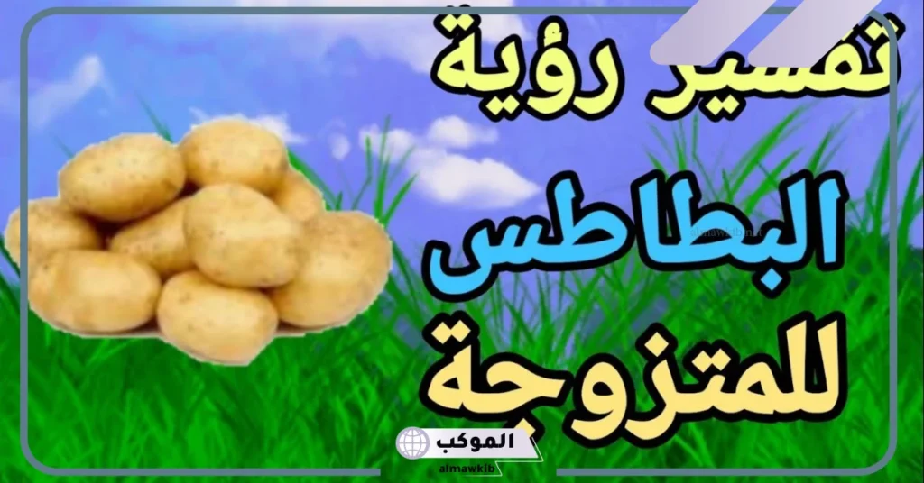 تفسير حلم اكل البطاطس في المنام للحامل والعزباء مقلية ومسلوقة 5 رؤية أكل البطاطس المطبوخة في المنام للمتزوجة