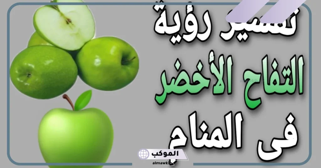 تفسير حلم التفاح الاخضر في المنام للرجل لابن سيرين 5 التفاح الأخضر في المنام للمتزوجة